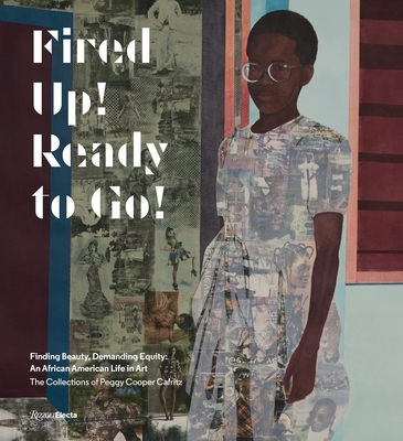 Fired Up! Ready to Go!: Finding Beauty, Demanding Equity: An African American Life in Art. The Collections of Peggy Cooper Cafritz Cover Image