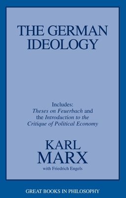 The German Ideology: Including Thesis on Feuerbach (Great Books in Philosophy) By Karl Marx, Friedrich Engels Cover Image