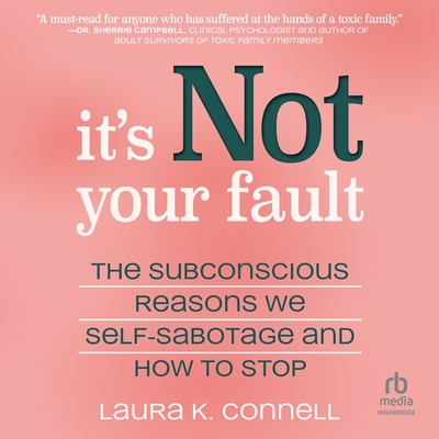It's Not Your Fault: The Subconscious Reasons We Self-Sabotage and How to Stop Cover Image