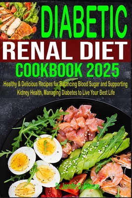 Diabetic Renal Diet Cookbook 2025: Healthy Delicious Recipes for  Balancing Blood Sugar and Supporting Kidney Health, Managing Diabetes to  Live Your