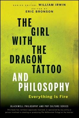 The Girl with the Dragon Tattoo and Philosophy: Everything Is Fire (Blackwell Philosophy and Pop Culture #40) By William Irwin (Editor), Eric Bronson (Editor) Cover Image