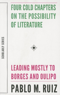 Four Cold Chapters on the Possibility of Literature: (Leading Mostly to Borges and Oulipo) (Dalkey Archive Scholarly) Cover Image