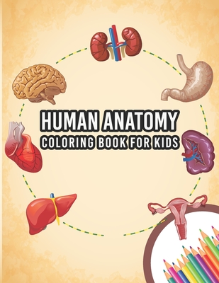 Human Anatomy Coloring Book For Kids: My First Human Body Parts And Human Anatomy Entertaining And Instructive Guide For 60 Human Body Parts Coloring Cover Image