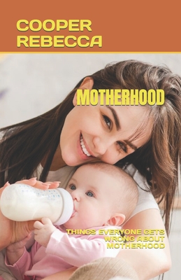 Motherhood: Things Everyone Gets Wrong about Motherhood By Cooper Rebecca Cover Image