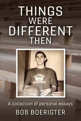 Things Were Different Then By Bob Boerigter Cover Image
