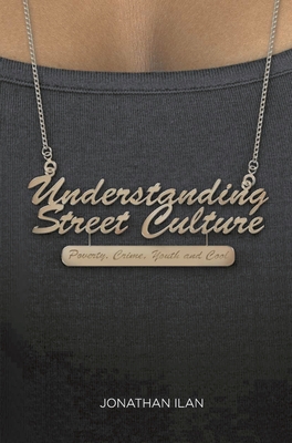 Understanding Street Culture: Poverty, Crime, Youth and Cool By Jonathan Ilan Cover Image