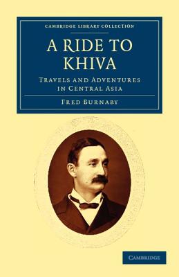 A Ride to Khiva: Travels and Adventures in Central Asia (Cambridge Library Collection - Travel) By Fred Burnaby Cover Image