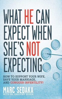 What He Can Expect When She's Not Expecting: How to Support Your Wife, Save Your Marriage, and Conquer Infertility! By Marc Sedaka, Gregory Rosen (With) Cover Image