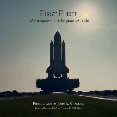 First Fleet: Nasa's Space Shuttle Program 1981-1986 By John A. Chakeres (Photographer), Leland Melvin (Foreword by), W. M. Hunt (Introduction by) Cover Image