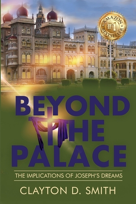 Beyond The Palace: The Implications of Joseph's Dreams By Clayton D. Smith Cover Image