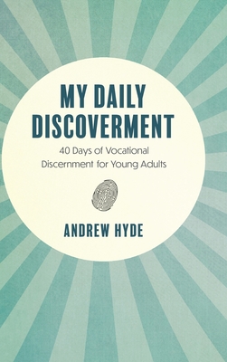 My Daily Discoverment: 40 Days of Vocational Discernment for Young Adults By Andrew Hyde Cover Image