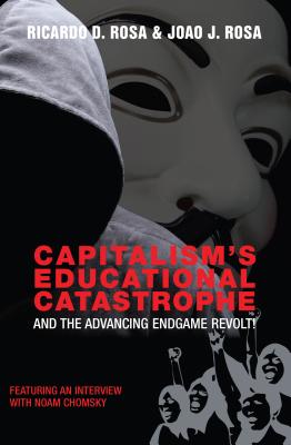 Capitalism's Educational Catastrophe; And the Advancing Endgame Revolt! (Counterpoints #459) By Shirley R. Steinberg (Editor), Ricardo D. Rosa, Joao J. Rosa Cover Image