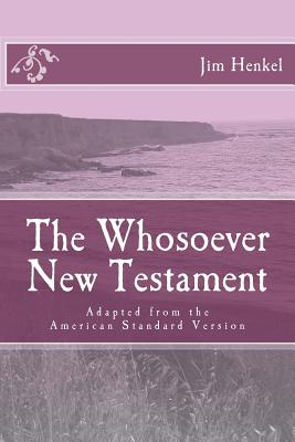 The Whosoever New Testament: Adapted from the American Standard Version Cover Image