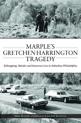 Marple's Gretchen Harrington Tragedy: Kidnapping, Murder and Innocence Lost in Suburban Philadelphia (True Crime) By Mike Mathis, Joanna Falcone Sullivan Cover Image
