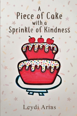 A Piece of Cake with a Sprinkle of Kindness By Leydi Arias Cover Image