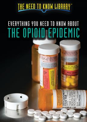 Everything You Need to Know about the Opioid Epidemic (Need to Know Library) By Rajdeep Paulus Cover Image