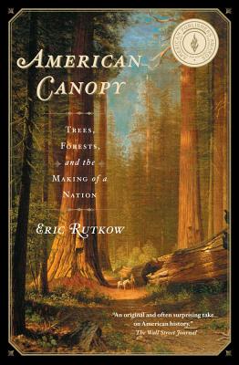 American Canopy: Trees, Forests, and the Making of a Nation By Eric Rutkow Cover Image