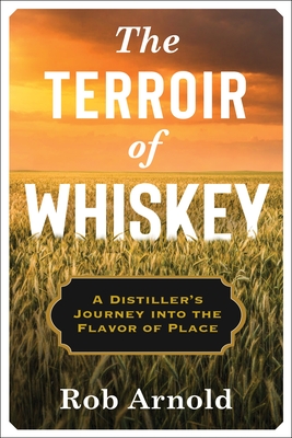 The Terroir of Whiskey: A Distiller's Journey Into the Flavor of Place (Arts and Traditions of the Table: Perspectives on Culinary H) Cover Image