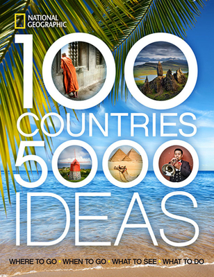 100 Countries, 5,000 Ideas: Where to Go, When to Go, What to See, What to Do