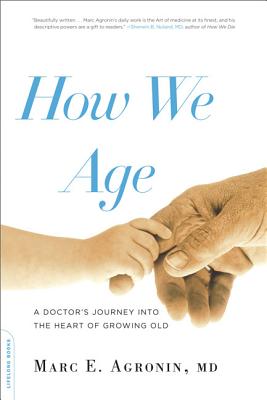 How We Age: A Doctor's Journey into the Heart of Growing Old By Marc E. Argonin, MD Cover Image