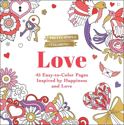 Pretty Simple Coloring: Love: 45 Easy-to-Color Pages Inspired by Happiness and Love Cover Image