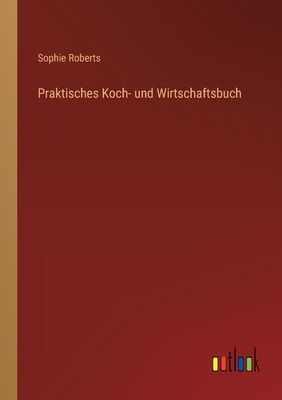 Praktisches Koch- und Wirtschaftsbuch By Sophie Roberts Cover Image