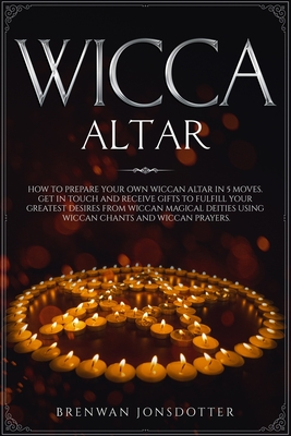 Wicca Altar: How to Prepare Your Own Wiccan Altar in 5 Moves. Get in Touch and Receive Gifts to Fulfill Your Greatest Desires from Cover Image