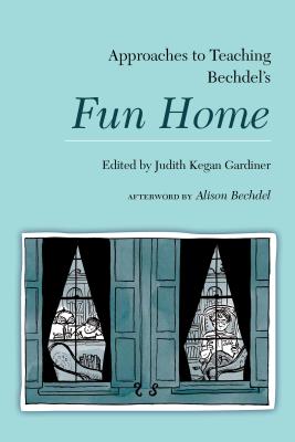 Approaches to Teaching Bechdel's Fun Home (Approaches to Teaching World Literature #154) By Judith Kegan Gardiner (Editor) Cover Image