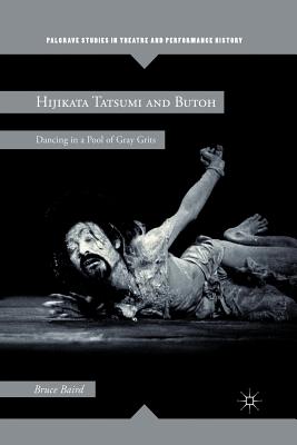 Hijikata Tatsumi and Butoh: Dancing in a Pool of Gray Grits (Palgrave Studies in Theatre and Performance History) Cover Image