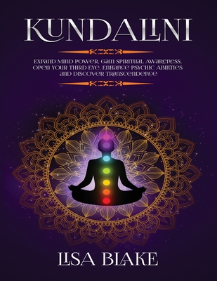 Kundalini: Expand Mind Power, Gain Spiritual Awareness, Open Your Third Eye, Enhance Psychic Abilities and Discover Transcendence Cover Image