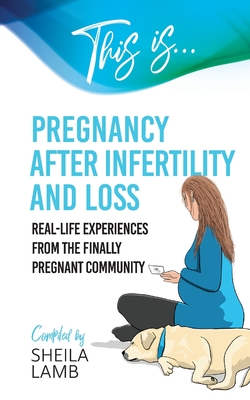 This is Pregnancy After Infertility and Loss: Real-life experiences from the finally pregnant community Cover Image