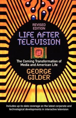 Life After Television: The Coming Transformation of Media and American Life By George Gilder Cover Image