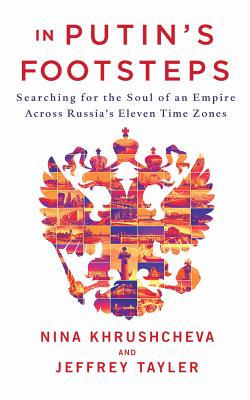 In Putin's Footsteps: Searching for the Soul of an Empire Across Russia's Eleven Time Zones Cover Image