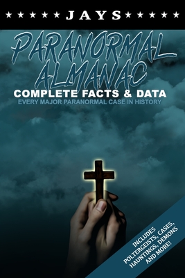 Jays Paranormal Almanac: Complete Facts & Data - Every Major Paranormal Event in History (Includes Poltergeists, Demons, Hauntings, Cases and M By Jay Wheeler Cover Image