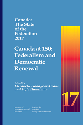 Canada: The State of the Federation 2017: Canada at 150: Federalism and Democratic Renewal