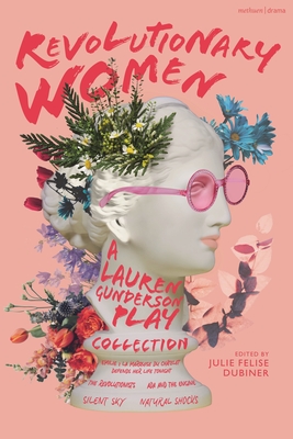 Revolutionary Women: A Lauren Gunderson Play Collection: Emilie: La Marquise Du Châtelet Defends Her Life Tonight; The Revolutionists; ADA and the Eng (Methuen Drama Play Collections)