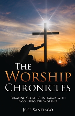 The Worship Chronicles By Jose Santiago Cover Image