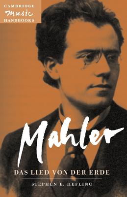 Mahler: Das Lied Von Der Erde (the Song of the Earth) (Cambridge Music Handbooks) By Stephen E. Hefling, Julian Rushton (Editor) Cover Image
