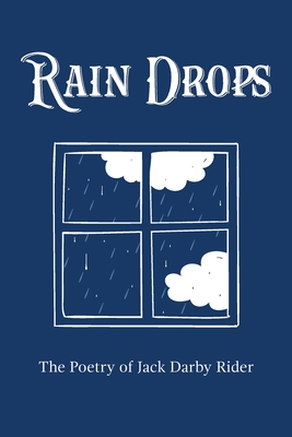 Rain Drops: The Poetry of Jack Darby Rider By Jack Darby Rider Cover Image