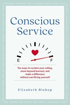 Conscious Service: Ten ways to reclaim your calling, move beyond burnout, and make a difference without sacrificing yourself By Elizabeth Bishop Cover Image