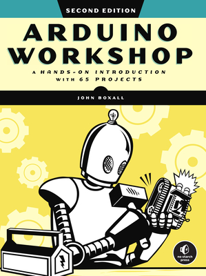 Arduino Workshop, 2nd Edition: A Hands-on Introduction with 65 Projects By John Boxall Cover Image