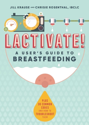 Lactivate!: A User's Guide to Breastfeeding By Jill Krause, Chrisie Rosenthal Cover Image