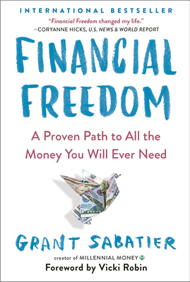 Financial Freedom: A Proven Path to All the Money You Will Ever Need By Grant Sabatier, Vicki Robin (Foreword by) Cover Image
