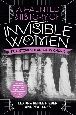 A Haunted History of Invisible Women: True Stories of America's Ghosts Cover Image