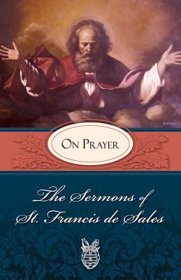 Sermons of St. Francis de Sales on Prayer: On Prayer Cover Image