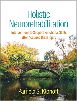 Holistic Neurorehabilitation: Interventions to Support Functional Skills after Acquired Brain Injury By Pamela S. Klonoff, PhD, ABPP-CN Cover Image