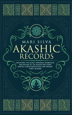 Akashic Records: Unlocking the Secret Universal Knowledge and Nature of the Akasha Including Prayer, Guided Meditation, and Akashic Tar By Mari Silva Cover Image