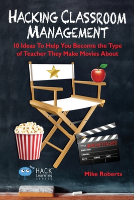 Hacking Classroom Management: 10 Ideas To Help You Become the Type of Teacher They Make Movies About (Hack Learning #15)