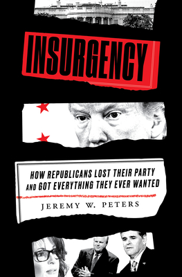 Insurgency: How Republicans Lost Their Party and Got Everything They Ever Wanted Cover Image