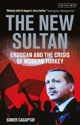 The New Sultan: Erdogan and the Crisis of Modern Turkey By Soner Cagaptay Cover Image